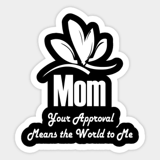 Mom, Your Approval Means The World To Me Sticker